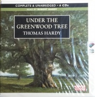 Under the Greenwood Tree written by Thomas Hardy performed by Robert Hardy on CD (Unabridged)